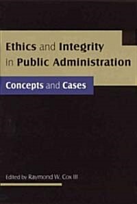 Ethics and Integrity in Public Administration: Concepts and Cases : Concepts and Cases (Paperback)