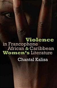 Violence in Francophone African and Caribbean Womens Literature (Hardcover)