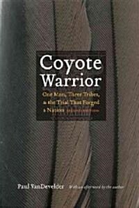 Coyote Warrior: One Man, Three Tribes, and the Trial That Forged a Nation, Second Edition (Paperback, 2)