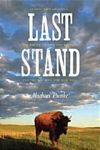 Last Stand: George Bird Grinnell, the Battle to Save the Buffalo, and the Birth of the New West (Paperback)