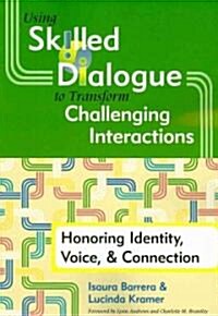 Using Skilled Dialogue to Transform Challenging Interactions: Honoring Identity, Voice, & Connection (Paperback)