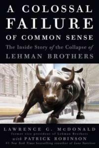 A colossal failure of common sense : the inside story of the collapse of Lehman Brothers 1st ed