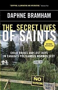 The Secret Lives of Saints: Child Brides and Lost Boys in Canadas Polygamous Mormon Sect (Paperback)