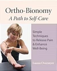 Ortho-Bionomy: A Path to Self-Care: Simple Techniques to Release Pain & Enhance Well-Being (Paperback)