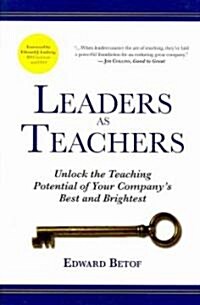Leaders as Teachers: Unlock the Teaching Potential of Your Companys Best and Brightest (Hardcover)
