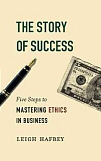 The Story of Success: Five Steps to Mastering Ethics in Business (Paperback)