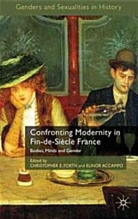 Confronting Modernity in Fin-de-siecle France : Bodies, Minds and Gender (Hardcover)