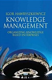 Knowledge Management : Organizing Knowledge Based Enterprises (Paperback)