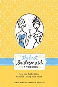 The Knot Bridesmaid Handbook: Help the Bride Shine Without Losing Your Mind (Paperback)