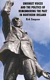 Unionist Voices and the Politics of Remembering the Past in Northern Ireland (Hardcover)