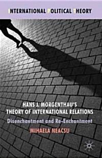 Hans J. Morgenthaus Theory of International Relations : Disenchantment and Re-Enchantment (Hardcover)