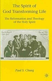 The Spirit of God Transforming Life : The Reformation and Theology of the Holy Spirit (Hardcover)