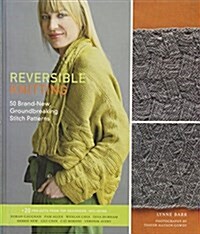 Reversible Knitting: 50 Brand-New, Groundbreaking Stitch Patterns + 20 Projects from Top Designers (Hardcover)