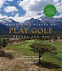 Fifty More Places to Play Golf Before You Die: Golf Experts Share the Worlds Greatest Destinations (Hardcover)