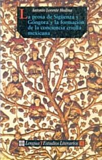 La Prosa de Sigenza y Gngora y La Formacin de La Conciencia Criolla Mexicana (Paperback)