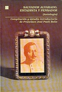 Salvador Alvarado Estadista y Pensador: Compilacion y Setudio Introductorio (Hardcover)