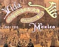 Vida Cotidiana Ciudad de Mexico 1850-1910 (Paperback)