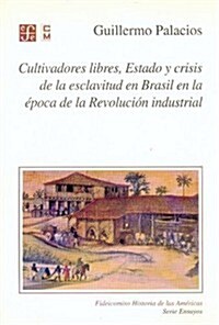 Cultivadores Libres, Estado y Crisis de La Esclavitud En Brasil En La Epoca de La Revolucion Industrial                                                (Paperback)