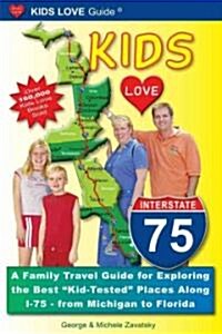 Kids Love I-75: A Family Travel Guide for Exploring the Best Kid-Tested Places Along I-75 - From Michigan to Florida (Paperback)