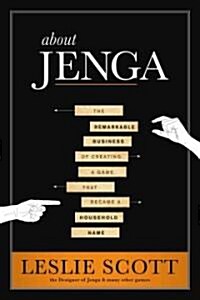 About Jenga: The Remarkable Business of Creating a Game That Became a Household Name (Hardcover)