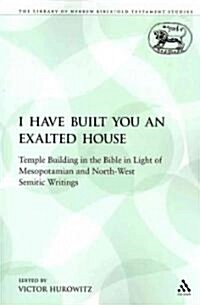 I Have Built You an Exalted House: Temple Building in the Bible in Light of Mesopotamian and North-West Semitic Writings (Paperback)