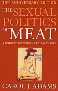 The Sexual Politics of Meat: A Feminist-Vegetarian Critical Theory (Paperback, 20, Anniversary)