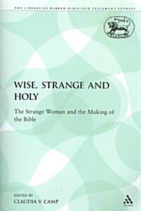 Wise, Strange and Holy: The Strange Woman and the Making of the Bible (Paperback)