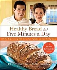 Healthy Bread in Five: 100 New Recipes Featuring Whole Grains, Fruits, Vegetables, and Gluten-Free Ingredients (Hardcover)