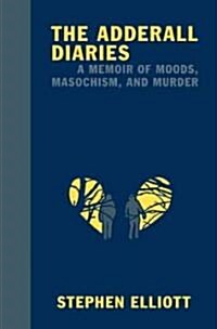 The Adderall Diaries: A Memoir of Moods, Masochism, and Murder (Hardcover)