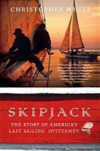 Skipjack: The Story of Americas Last Sailing Oystermen (Hardcover)