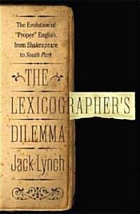 The Lexicographers Dilemma: The Evolution of Proper English, from Shakespeare to South Park (Hardcover)