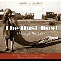 The Dust Bowl Through the Lens: How Photography Revealed and Helped Remedy a National Disaster (Hardcover)
