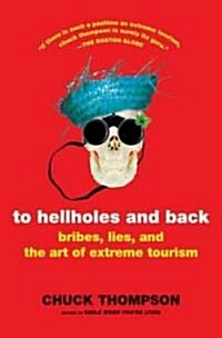 [중고] To Hellholes and Back: Bribes, Lies, and the Art of Extreme Tourism (Paperback)