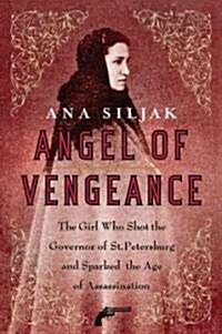 Angel of Vengeance: The Girl Who Shot the Governor of St. Petersburg and Sparked the Age of Assassination (Paperback)