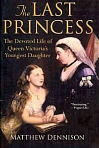 The Last Princess: The Devoted Life of Queen Victorias Youngest Daughter (Paperback)