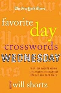 The New York Times Favorite Day Crosswords: Wednesday: 75 of Your Favorite Medium-Level Wednesday Crosswords from the New York Times (Paperback)