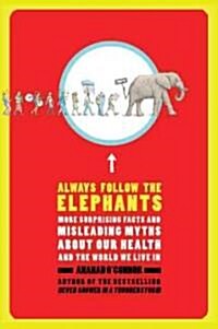 Always Follow the Elephants: More Surprising Facts and Misleading Myths about Our Health and the World We Live in (Paperback)