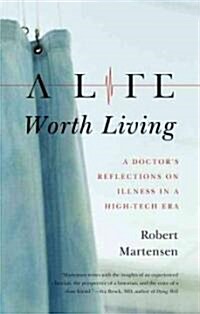 A Life Worth Living: A Doctors Reflections on Illness in a High-Tech Era (Paperback)