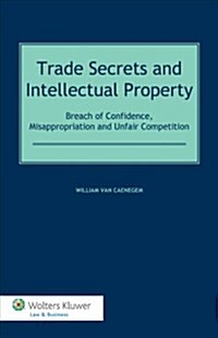 Trade Secrets and Intellectual Property: Breach of Confidence, Misappropriation and Unfair Competition (Hardcover)