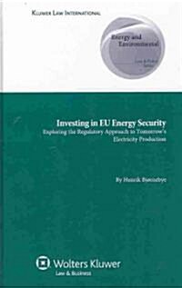 Investing in Eu Energy Security: Exploring the Regulatory Approach to Tomorrows Electricity Production (Hardcover)