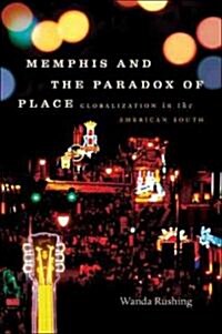 Memphis and the Paradox of Place: Globalization in the American South (Paperback)