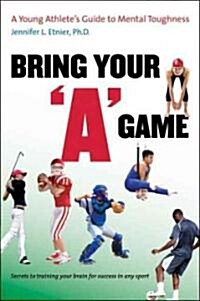 Bring Your a Game: A Young Athletes Guide to Mental Toughness (Paperback)