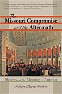 The Missouri Compromise and Its Aftermath: Slavery & the Meaning of America (Paperback)