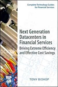 Next Generation Datacenters in Financial Services: Driving Extreme Efficiency and Effective Cost Savings (Paperback)