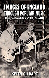 Images of England Through Popular Music : Class, Youth and Rock n Roll, 1955-1976 (Hardcover)