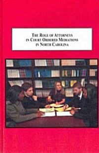 The Role of Attorneys in Court Ordered Mediations in North Carolina (Hardcover)