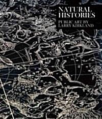 Natural Histories: Public Art by Larry Kirkland (Hardcover)