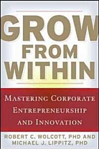 Grow from Within: Mastering Corporate Entrepreneurship and Innovation (Hardcover)