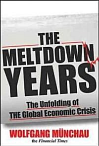 The Meltdown Years: The Unfolding of the Global Economic Crisis (Hardcover)