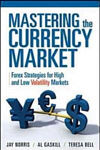 Mastering the Currency Market: Forex Strategies for High and Low Volatility Markets (Hardcover)